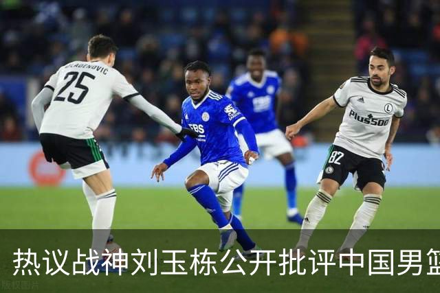 热议战神刘玉栋公开批评中国男篮软骨头，当时他为何这么生气？