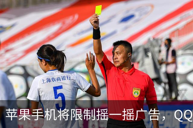 苹果手机将限制摇一摇广告，QQ音乐、知乎等仍可灵敏跳转